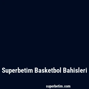 Superbetim Basketbol Bahisleri