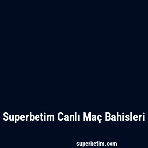 Superbetim Canlı Maç Bahisleri