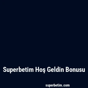 Superbetim Hoş Geldin Bonusu